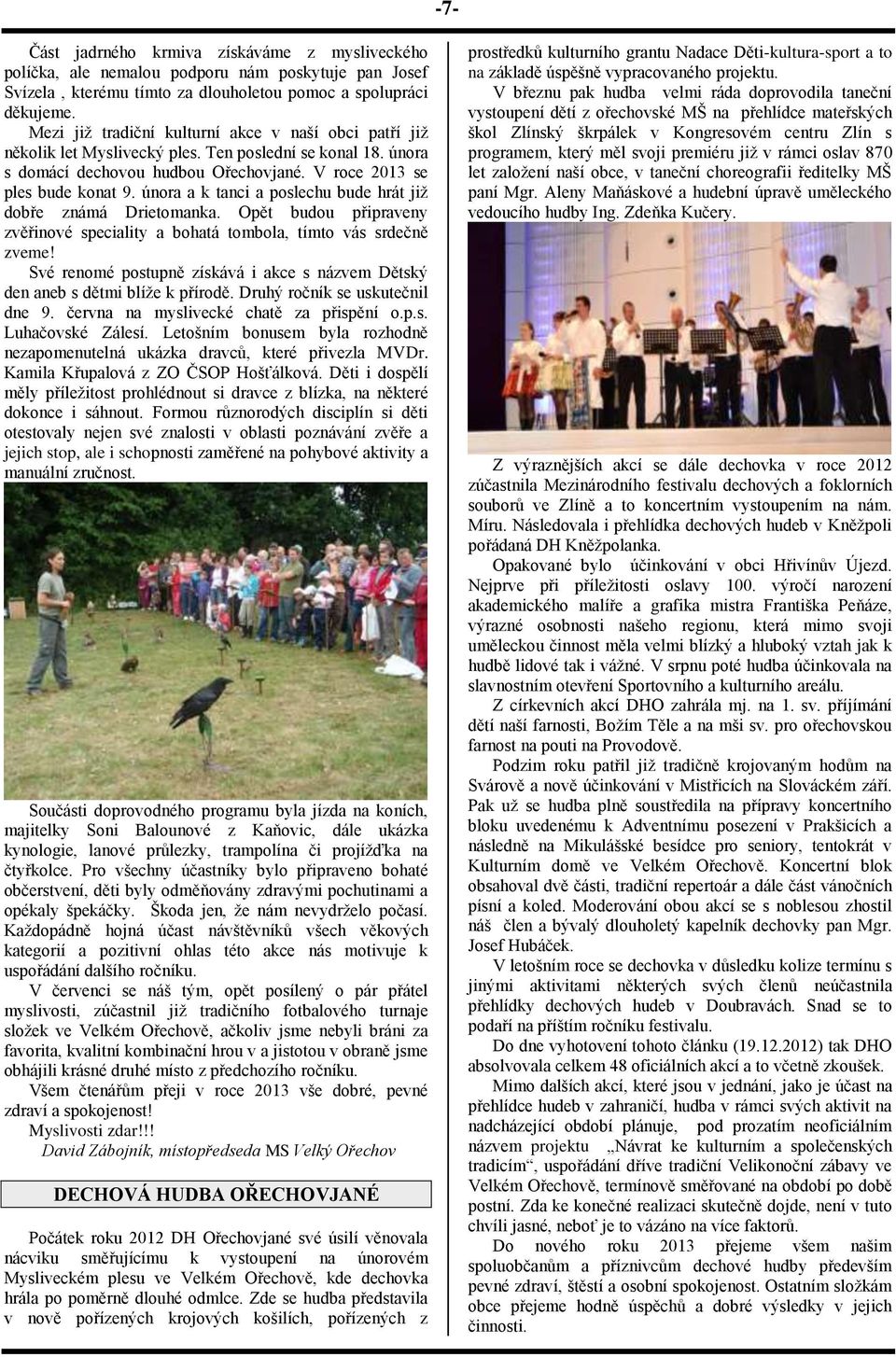 února a k tanci a poslechu bude hrát již dobře známá Drietomanka. Opět budou připraveny zvěřinové speciality a bohatá tombola, tímto vás srdečně zveme!