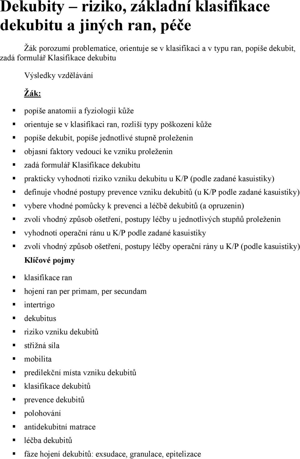 proleženin zadá formulář Klasifikace dekubitu prakticky vyhodnotí riziko vzniku dekubitu u K/P (podle zadané kasuistiky) definuje vhodné postupy prevence vzniku dekubitů (u K/P podle zadané