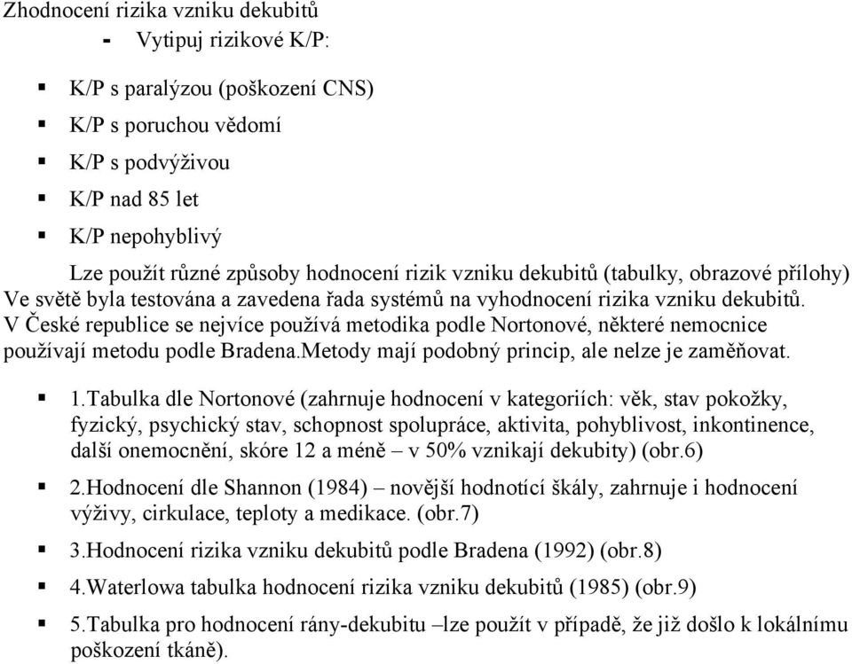 V České republice se nejvíce používá metodika podle Nortonové, některé nemocnice používají metodu podle Bradena.Metody mají podobný princip, ale nelze je zaměňovat. 1.