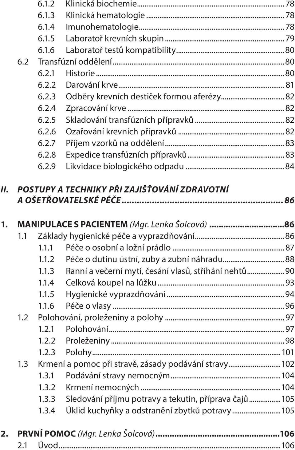 ..83 6.2.8 Expedice transfúzních přípravků...83 6.2.9 Likvidace biologického odpadu...84 II. POSTUPY A TECHNIKY PŘI ZAJIŠŤOVÁNÍ ZDRAVOTNÍ A OŠETŘOVATELSKÉ PÉČE... 86 1. MANIPULACE S PACIENTEM (Mgr.