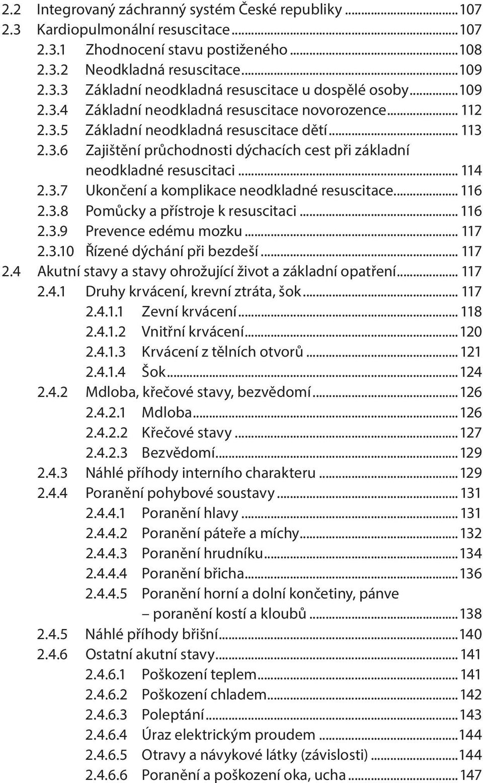 3.7 Ukončení a komplikace neodkladné resuscitace... 116 2.3.8 Pomůcky a přístroje k resuscitaci... 116 2.3.9 Prevence edému mozku... 117 2.3.10 Řízené dýchání při bezdeší... 117 2.4 Akutní stavy a stavy ohrožující život a základní opatření.