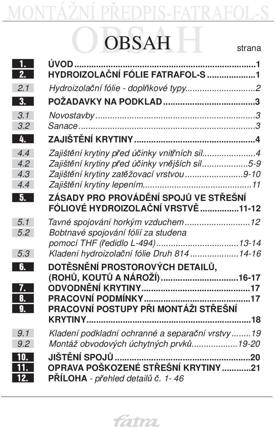 . ZÁSADY PRO PROVÁDĚNÍ SPOJŮ VE STŘEŠNÍ FÓLIOVÉ HYDROIZOLAČNÍ VRSTVĚ...11-12 5.1 Tavné spojování horkým vzduchem...12 5.2 Bobtnavé spojování fólií za studena pomocí THF (ředidlo L-494)...13-14 5.