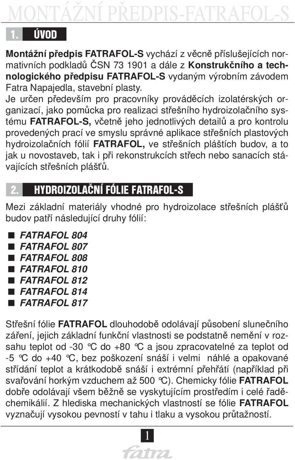 Je určen především pro pracovníky prováděcích izolatérských organizací, jako pomůcka pro realizaci střešního hydroizolačního systému FATRAFOL-S, včetně jeho jednotlivých detailů a pro kontrolu