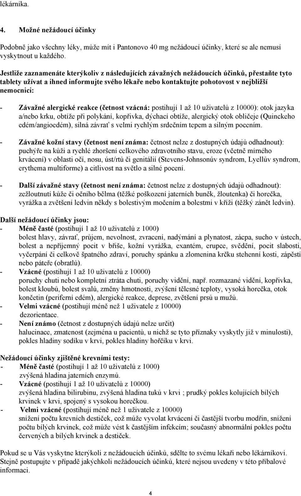 Závažné alergické reakce (četnost vzácná: postihují 1 až 10 uživatelů z 10000): otok jazyka a/nebo krku, obtíže při polykání, kopřivka, dýchací obtíže, alergický otok obličeje (Quinckeho