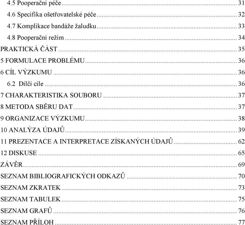 .. 37 8 METODA SBĚRU DAT... 37 9 ORGANIZACE VÝZKUMU... 38 10 ANALÝZA ÚDAJŮ... 39 11 PREZENTACE A INTERPRETACE ZÍSKANÝCH ÚDAJŮ.