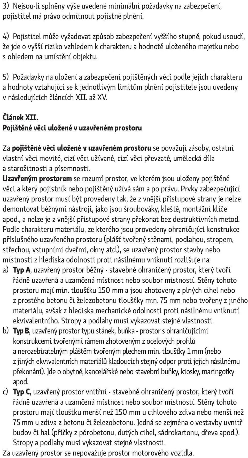 5) Požadavky na uložení a zabezpečení pojištěných věcí podle jejich charakteru a hodnoty vztahující se k jednotlivým limitům plnění pojistitele jsou uvedeny v následujících článcích XII. až XV.