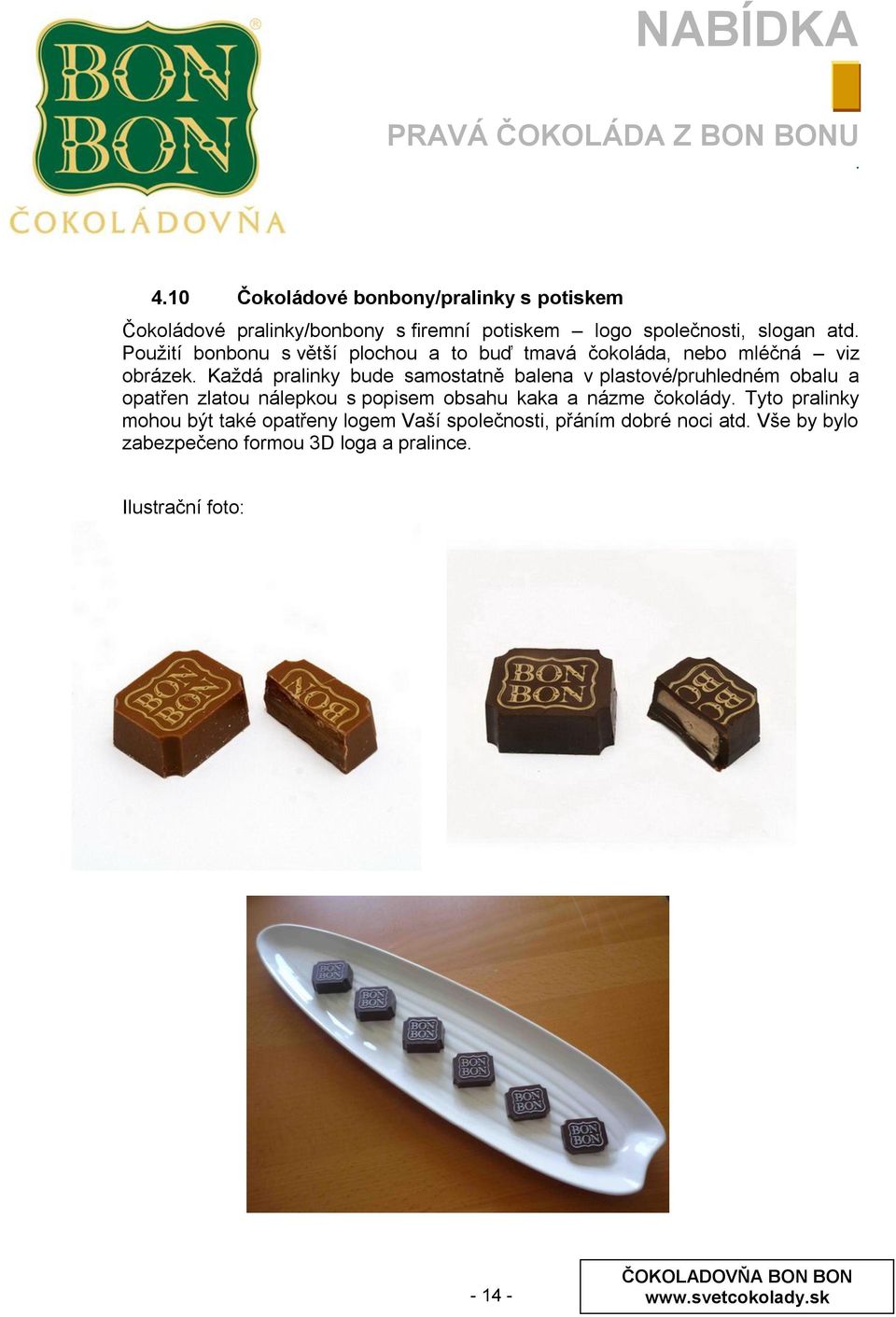 plastové/pruhledném obalu a opatřen zlatou nálepkou s popisem obsahu kaka a názme čokolády Tyto pralinky mohou být také