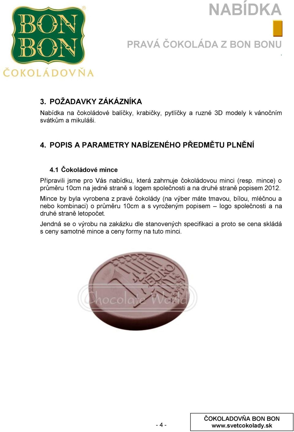 popisem 2012 Mince by byla vyrobena z pravé čokolády (na výber máte tmavou, bílou, mléčnou a nebo kombinaci) o průměru 10cm a s vyroţeným popisem logo společnosti a na