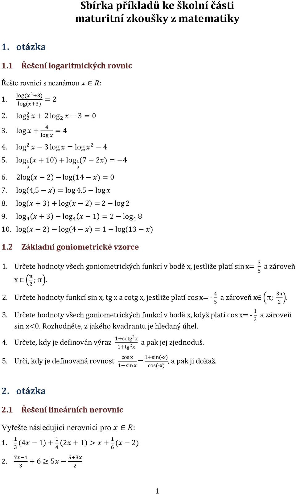 log(x 2) log( x) = log( x).2 Základní goniometrické vzorce. Určete hodnoty všech goniometrických funkcí v bodě x, jestliže platí sin x= 5 a zároveň x ( π 2 ; π). 2. Určete hodnoty funkcí sin x, tg x a cotg x, jestliže platí cos x= - 5 a zároveň x (π; π 2 ).