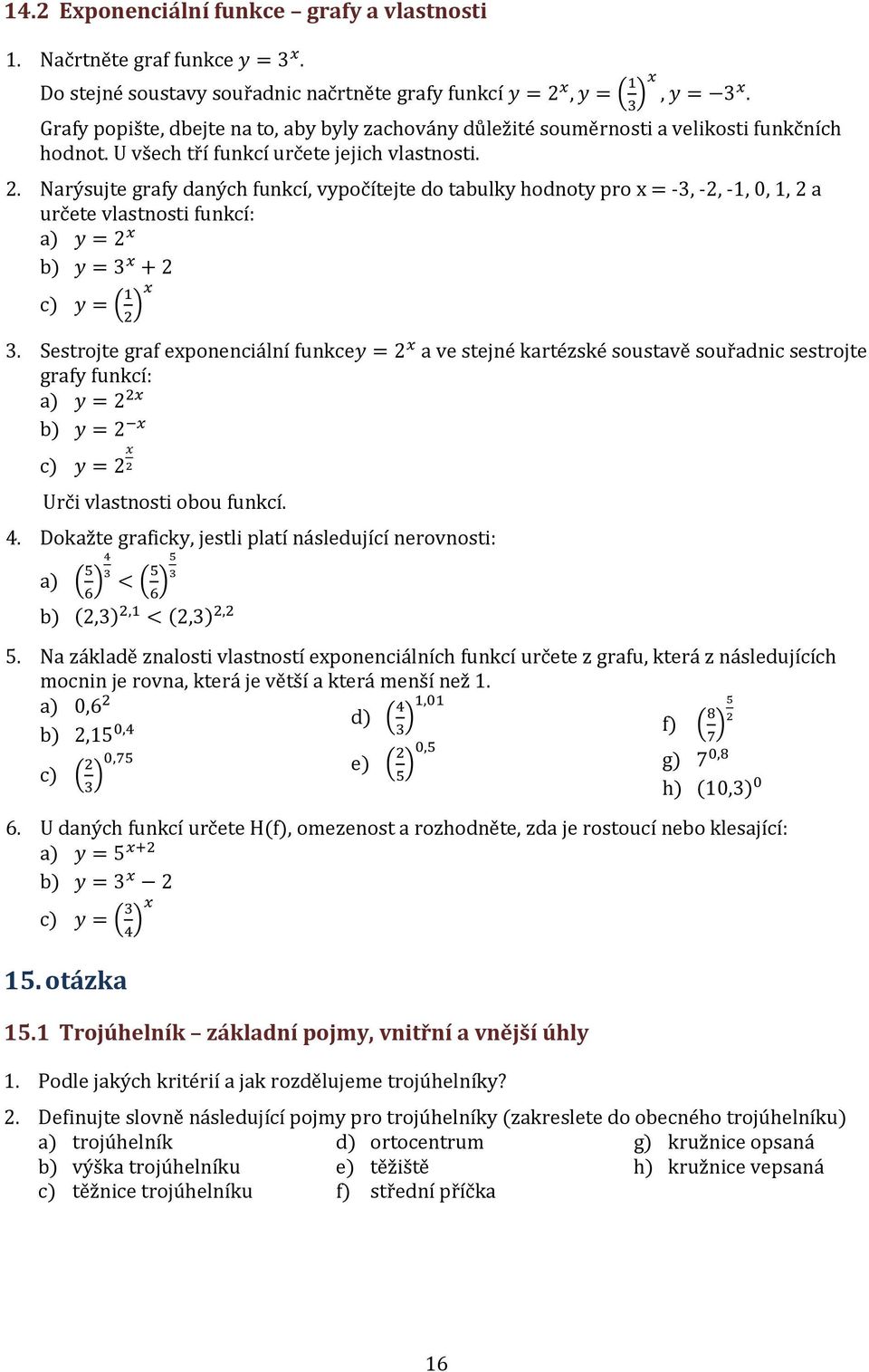 Narýsujte grafy daných funkcí, vypočítejte do tabulky hodnoty pro x = -, -2, -, 0,, 2 a určete vlastnosti funkcí: a) y = 2 x b) y = x + 2 c) y = ( 2 )x.