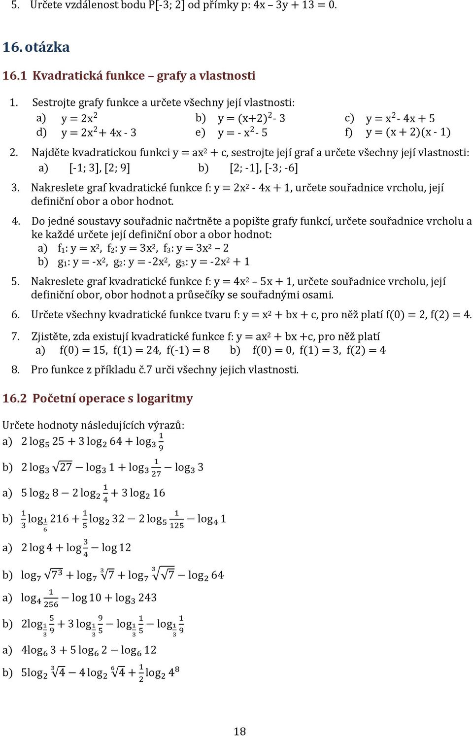 Najděte kvadratickou funkci y = ax 2 + c, sestrojte její graf a určete všechny její vlastnosti: a) [-; ], [2; 9] b) [2; -], [-; -6].