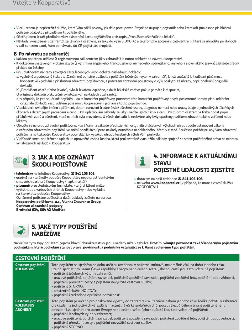 Ošetřujícímu lékaři předložte vždy asistenční kartu pojištěného a tiskopis Prohlášení ošetřujícího lékaře.