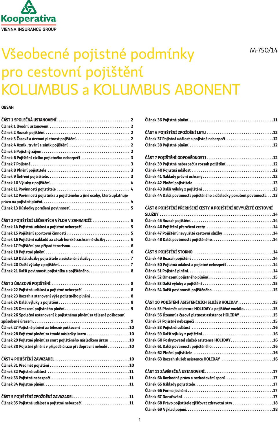 ............................ 2 Článek 4 Vznik, trvání a zánik pojištění................................. 2 Článek 5 Pojistný zájem............................................... 2 Článek 6 Pojištění cizího pojistného nebezpečí.