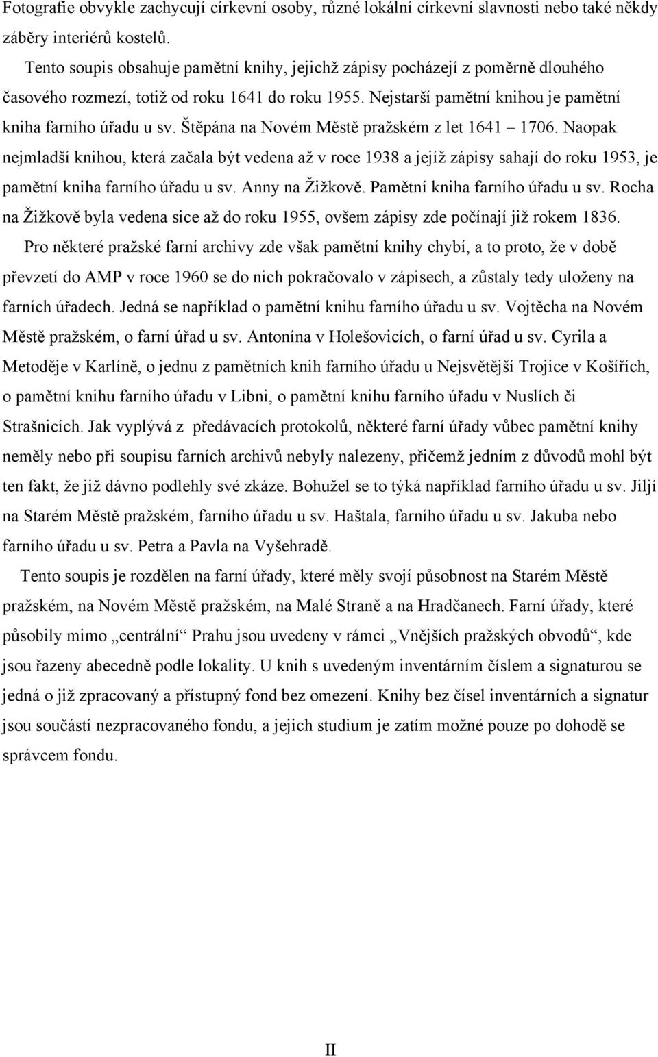 Štěpána na Novém Městě pražském z let 1641 1706. Naopak nejmladší knihou, která začala být vedena až v roce 1938 a jejíž zápisy sahají do roku 1953, je pamětní kniha farního úřadu u sv.