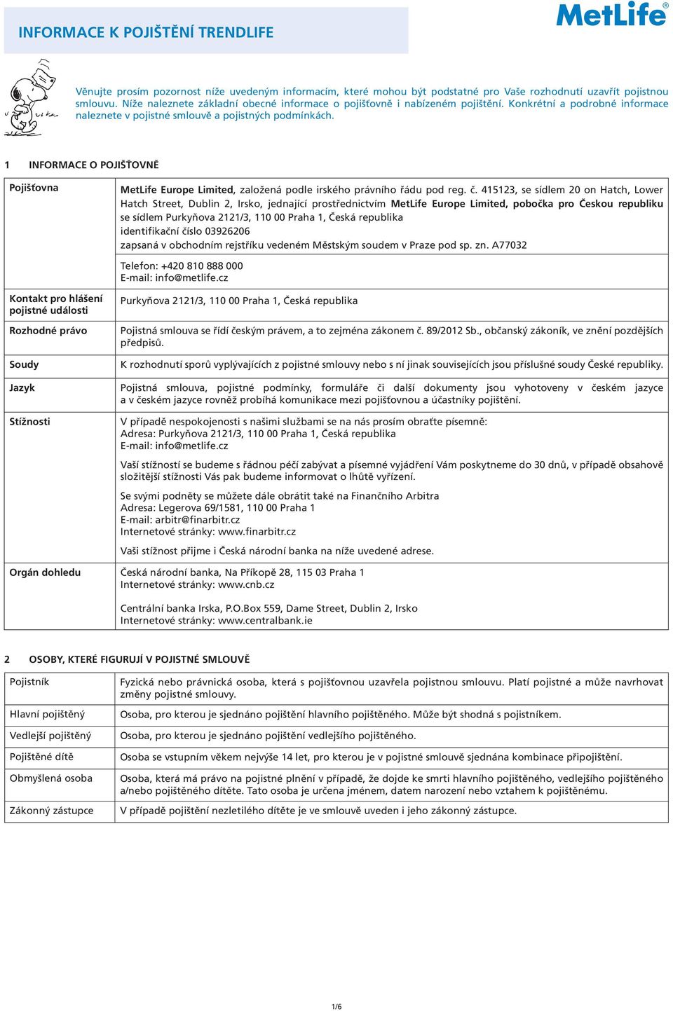 1 INFORMACE O POJIŠŤOVNĚ Pojišťovna MetLife Europe Limited, založená podle irského právního řádu pod reg. č.