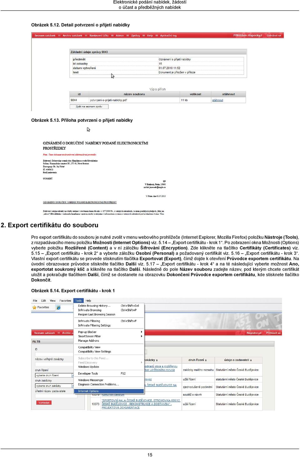 Možnosti (Internet Options) viz. 5.14 Export certifikátu - krok 1. Po zobrazení okna Možnosti (Options) vyberte položku Rozšířené (Content) a v ní záložku Šifrování (Encryption).