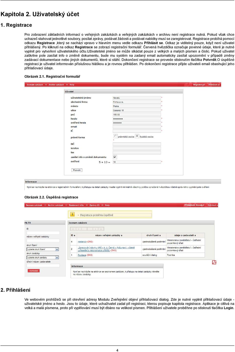 Registrace probíhá pomocí odkazu Registrace,který se nacházi vpravo v hlavním menu vedle odkazu Příhlásit se. Odkaz je viditelný pouze, když není uživatel přihlášený.