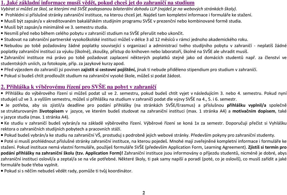 Musíš být zapsán/a v akreditovaném bakalářském studijním programu SVŠE v prezenční nebo kombinované formě studia. Musíš být zapsán/a minimálně ve 3. semestru studia.