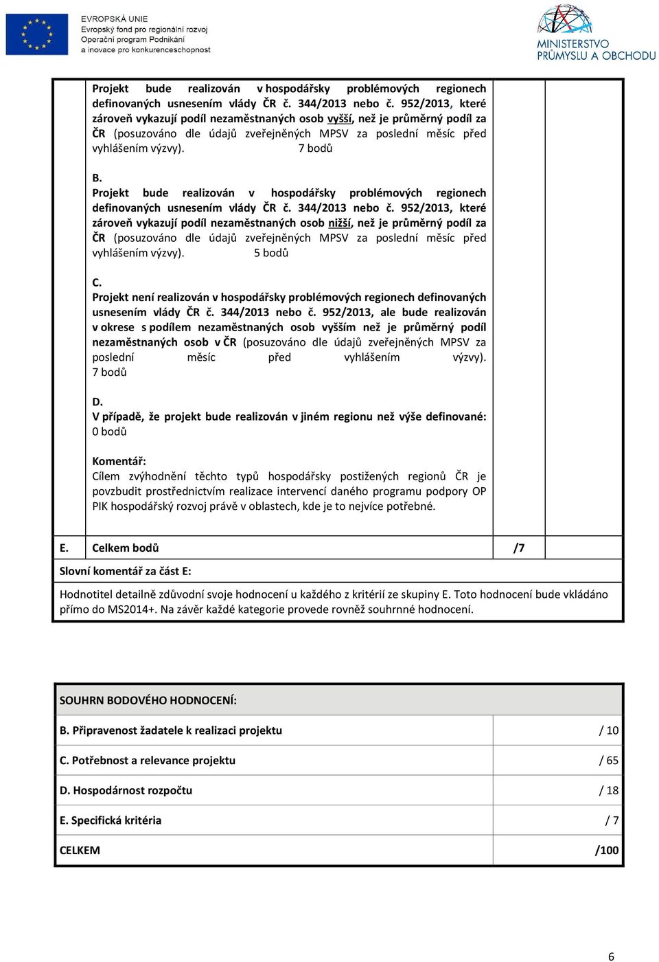 952/2013, které zároveň vykazují podíl nezaměstnaných osob nižší, než je průměrný podíl za ČR (posuzováno dle údajů zveřejněných MPSV za poslední měsíc před vyhlášením výzvy). 5 bodů C.