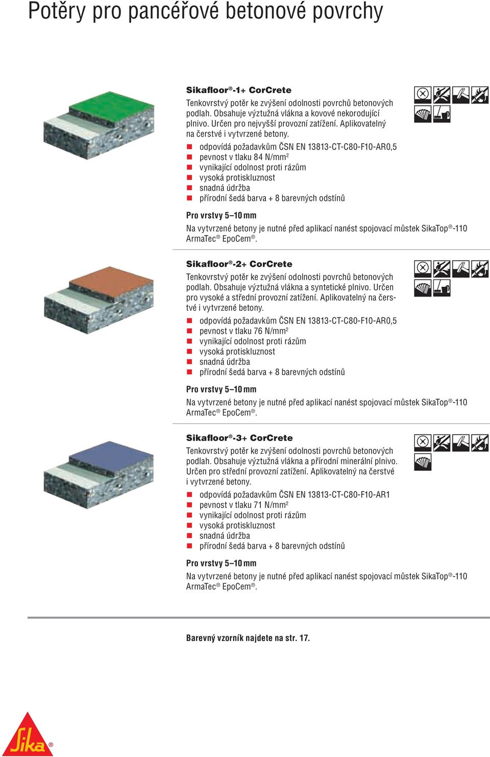 odpovídá požadavkům ČSN EN 13813-CT-C80-F10-AR0,5 pevnost v tlaku 84 N/mm 2 vynikající odolnost proti rázům vysoká protiskluznost snadná údržba přírodní šedá barva + 8 barevných odstínů Pro vrstvy 5