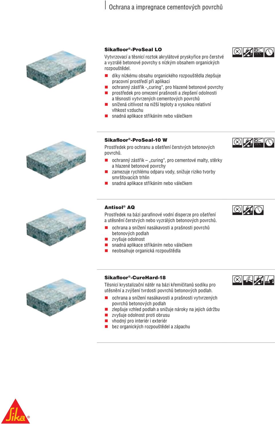 těsnosti vytvrzených cementových povrchů snížená citlivost na nižší teploty a vysokou relativní vlhkost vzduchu snadná aplikace stříkáním nebo válečkem Sikafloor -ProSeal-10 W Prostředek pro ochranu