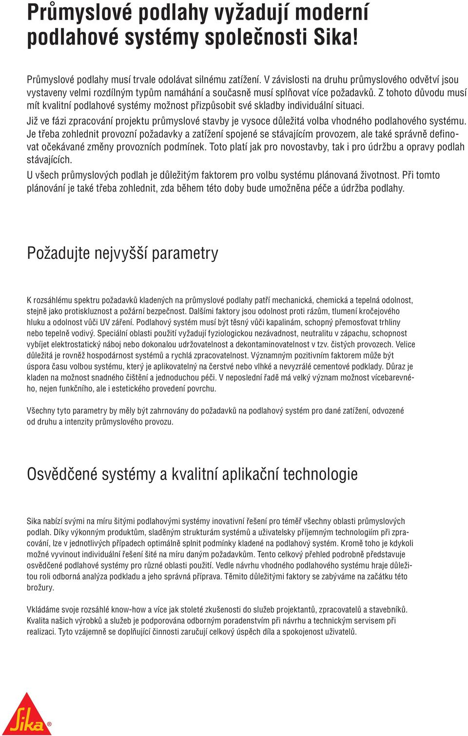 Z tohoto důvodu musí mít kvalitní podlahové systémy možnost přizpůsobit své skladby individuální situaci.