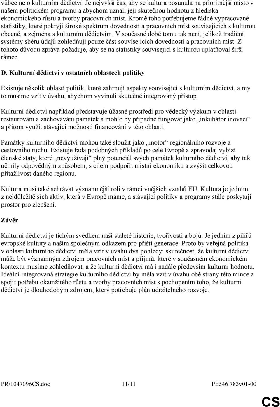 Kromě toho potřebujeme řádně vypracované statistiky, které pokryjí široké spektrum dovedností a pracovních míst souvisejících s kulturou obecně, a zejména s kulturním dědictvím.