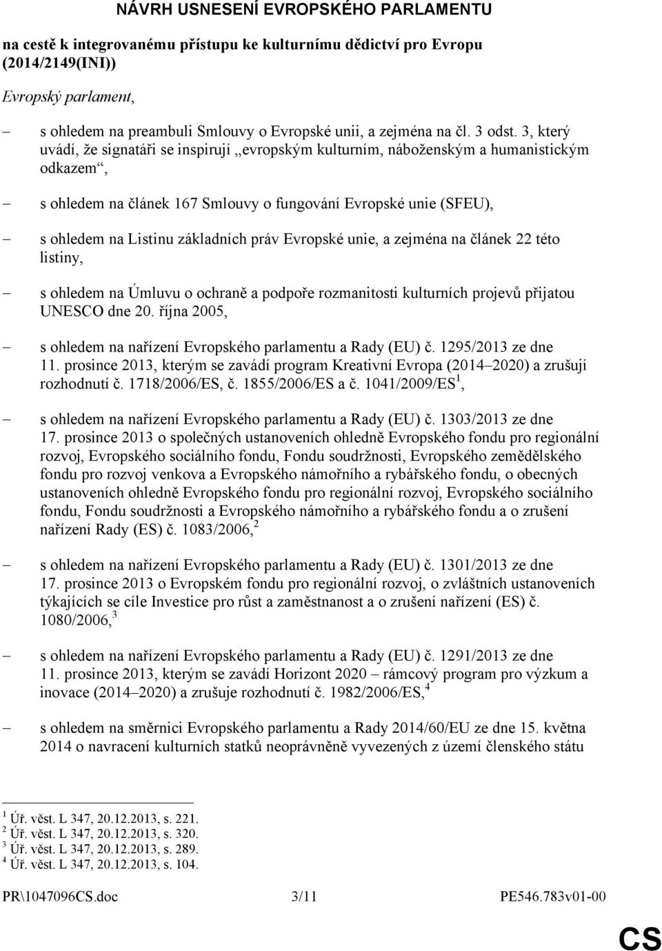 3, který uvádí, že signatáři se inspirují evropským kulturním, náboženským a humanistickým odkazem, s ohledem na článek 167 Smlouvy o fungování Evropské unie (SFEU), s ohledem na Listinu základních