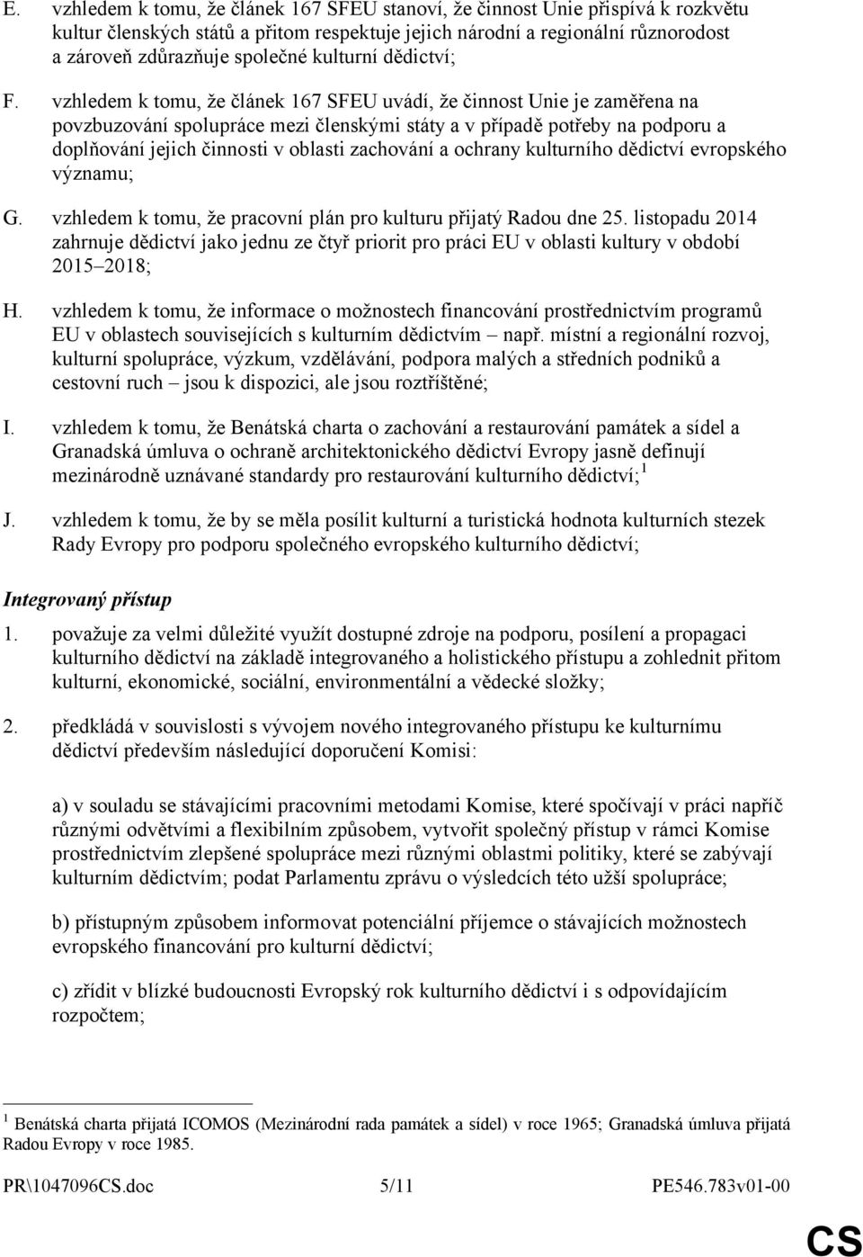 vzhledem k tomu, že článek 167 SFEU uvádí, že činnost Unie je zaměřena na povzbuzování spolupráce mezi členskými státy a v případě potřeby na podporu a doplňování jejich činnosti v oblasti zachování