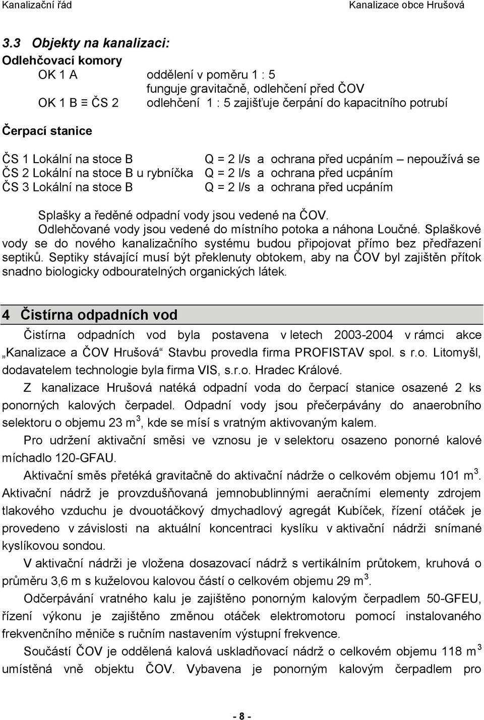 ucpáním Splašky a ředěné odpadní vody jsou vedené na ČOV. Odlehčované vody jsou vedené do místního potoka a náhona Loučné.