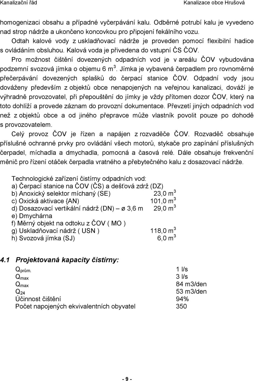 Pro možnost čištění dovezených odpadních vod je v areálu ČOV vybudována podzemní svozová jímka o objemu 6 m 3.