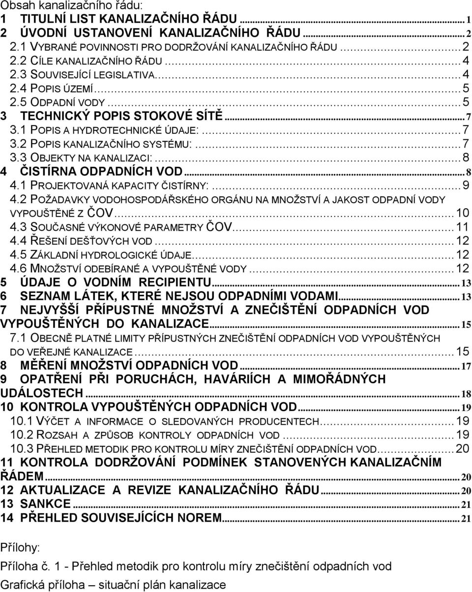 .. 8 4 ČISTÍRNA ODPADNÍCH VOD... 8 4.1 PROJEKTOVANÁ KAPACITY ČISTÍRNY:... 9 4.2 POŽADAVKY VODOHOSPODÁŘSKÉHO ORGÁNU NA MNOŽSTVÍ A JAKOST ODPADNÍ VODY VYPOUŠTĚNÉ Z ČOV... 10 4.