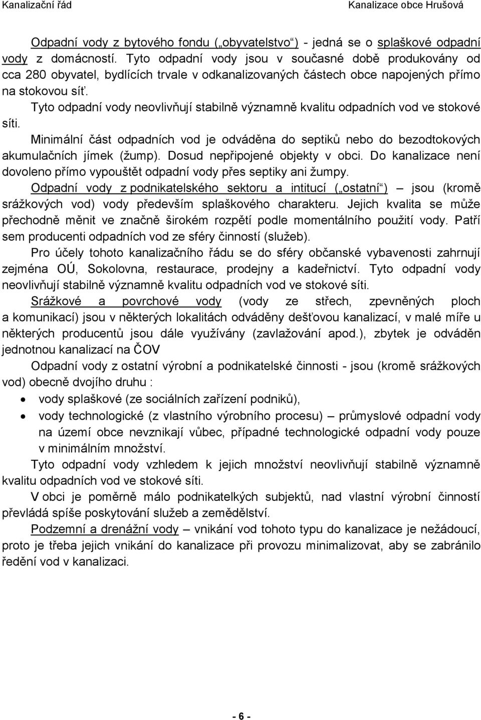 Tyto odpadní vody neovlivňují stabilně významně kvalitu odpadních vod ve stokové síti. Minimální část odpadních vod je odváděna do septiků nebo do bezodtokových akumulačních jímek (žump).