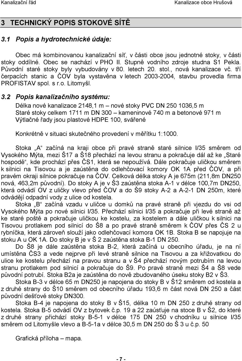 tří čerpacích stanic a ČOV byla vystavěna v letech 2003-2004, stavbu provedla firma PROFISTAV spol. s r.o. Litomyšl. 3.