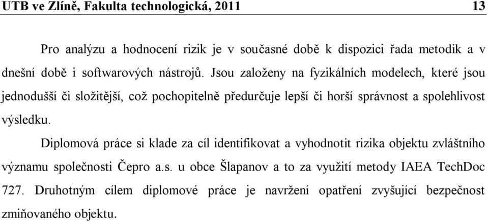 Jsou zaloţeny na fyzikálních modelech, které jsou jednodušší či sloţitější, coţ pochopitelně předurčuje lepší či horší správnost a spolehlivost