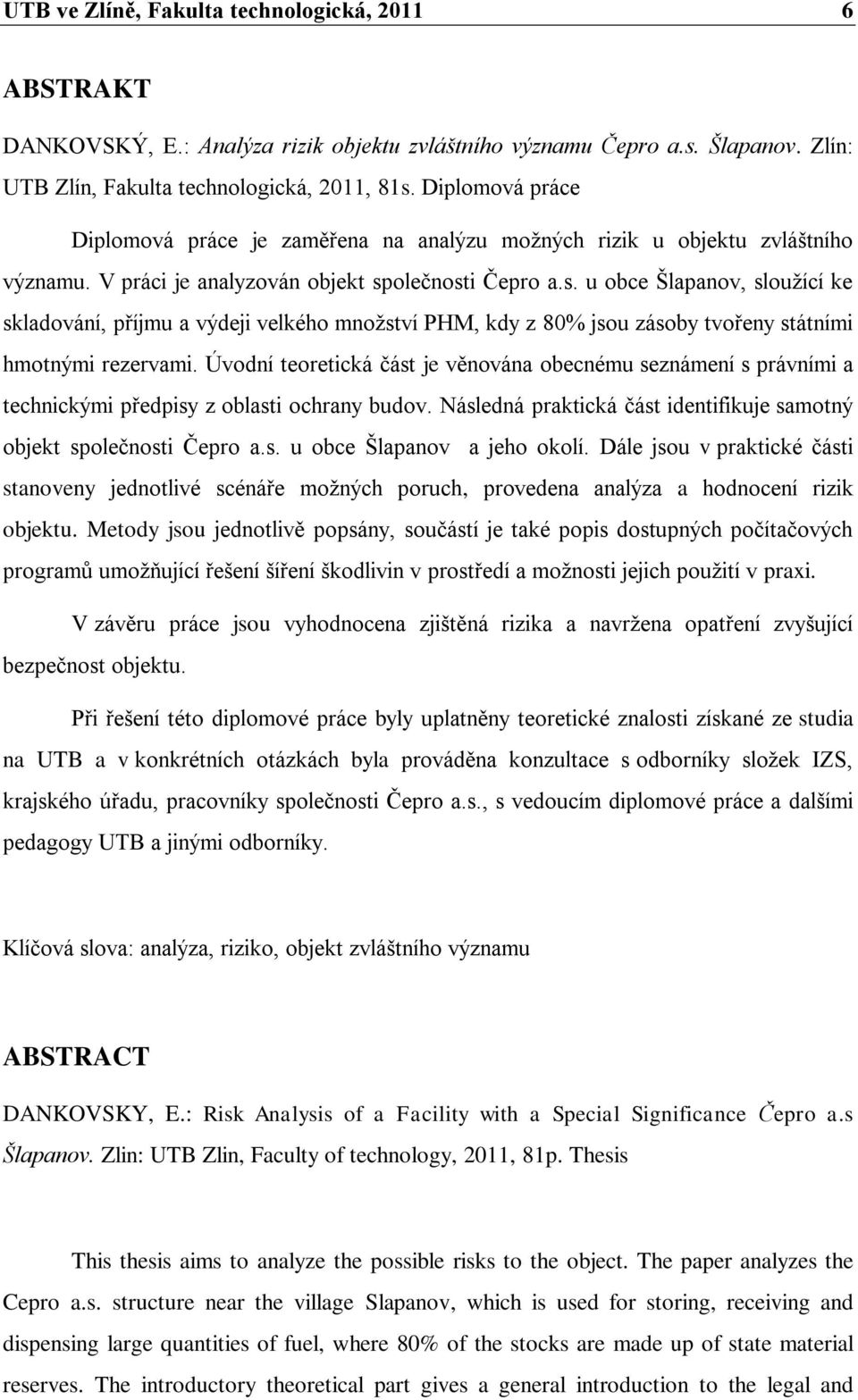 olečnosti Čepro a.s. u obce Šlapanov, slouţící ke skladování, příjmu a výdeji velkého mnoţství PHM, kdy z 80% jsou zásoby tvořeny státními hmotnými rezervami.