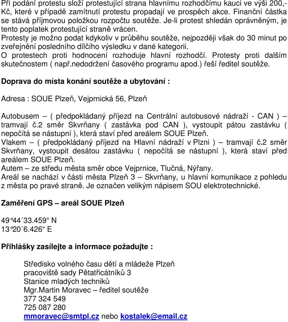 Protesty je možno podat kdykoliv v průběhu soutěže, nejpozději však do 30 minut po zveřejnění posledního dílčího výsledku v dané kategorii. O protestech proti hodnocení rozhoduje hlavní rozhodčí.