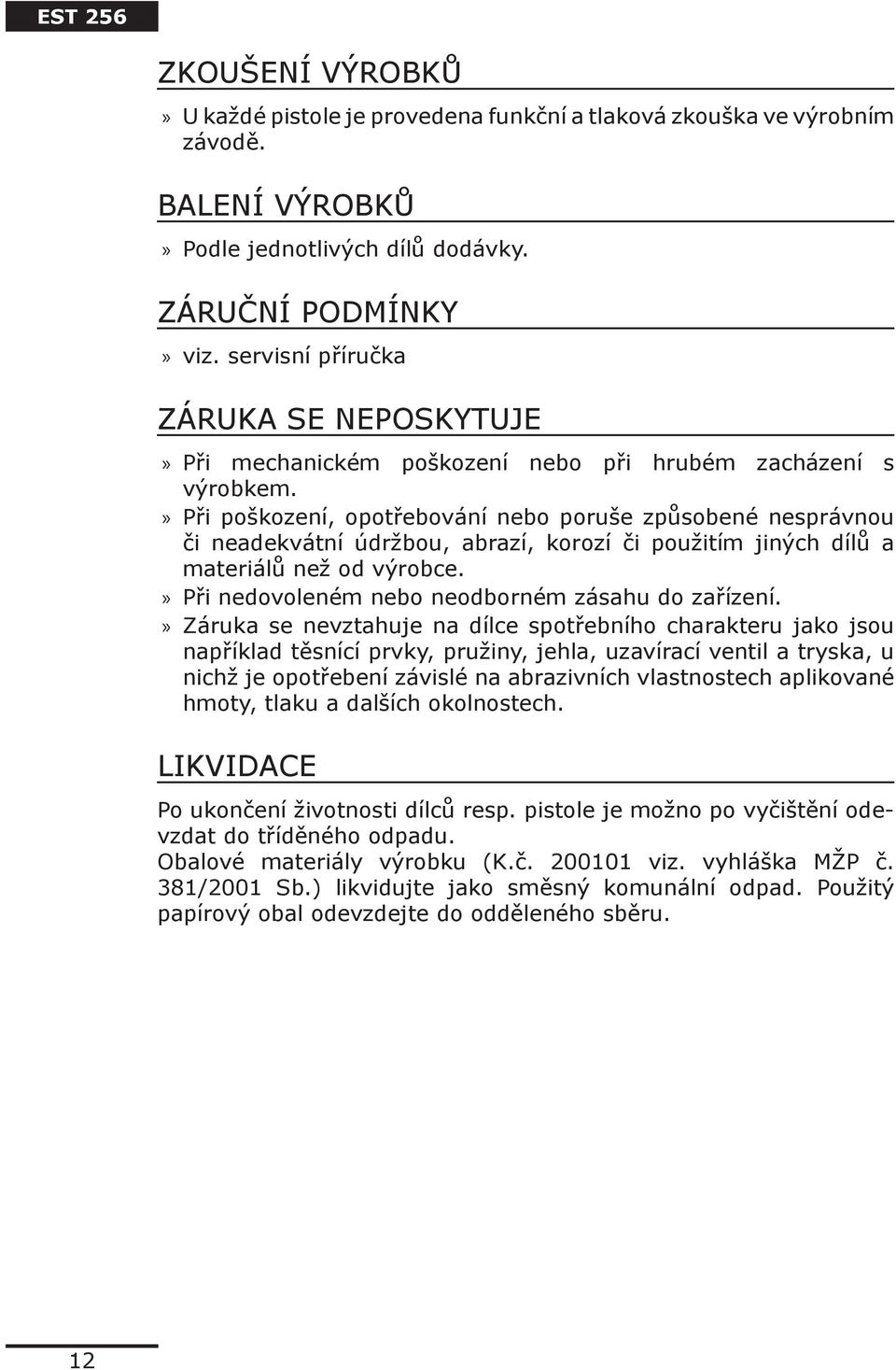 Při poškození, opotřebování nebo poruše způsobené nesprávnou či neadekvátní údržbou, abrazí, korozí či použitím jiných dílů a materiálů než od výrobce.