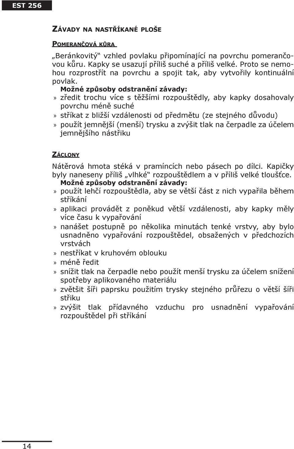 Možné způsoby odstranění závady: zředit trochu více s těžšími rozpouštědly, aby kapky dosahovaly povrchu méně suché stříkat z bližší vzdálenosti od předmětu (ze stejného důvodu) použít jemnější