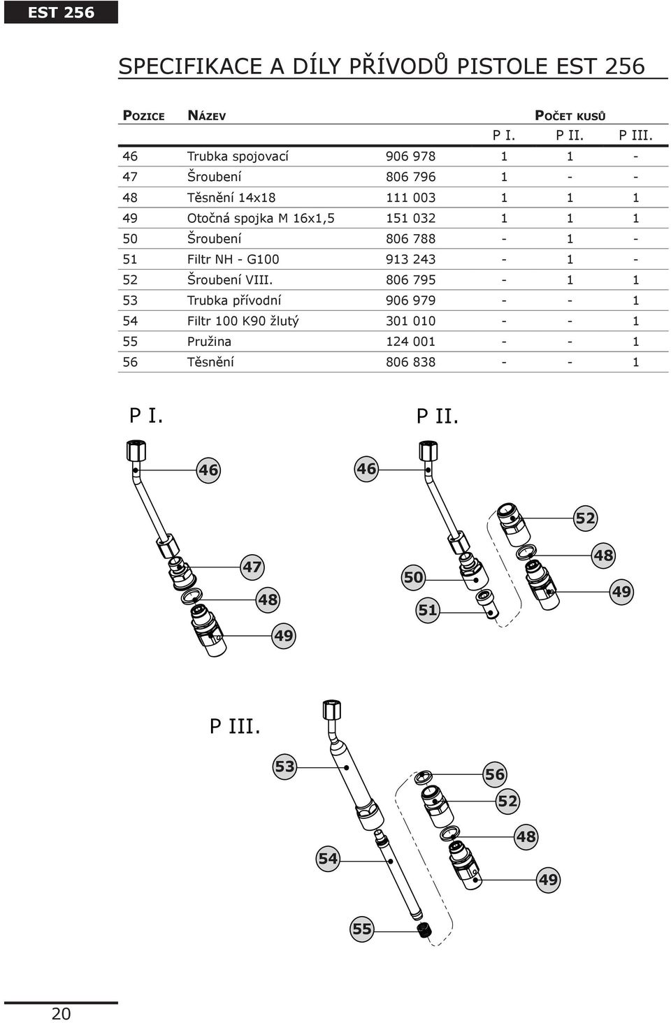 1 1 1 50 Šroubení 806 788-1 - 51 Filtr NH - G100 913 243-1 - 52 Šroubení VIII.