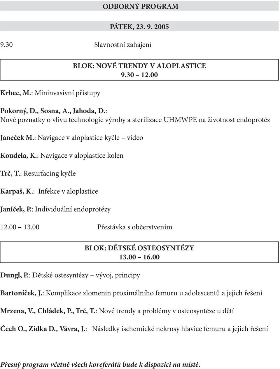 : Resurfacing kyčle Karpaš, K.: Infekce v aloplastice Janíček, P.: Individuální endoprotézy 12.00 13.00 Přestávka s občerstvením BLOK: DĚTSKÉ OSTEOSYNTÉZY 13.00 16.00 Dungl, P.