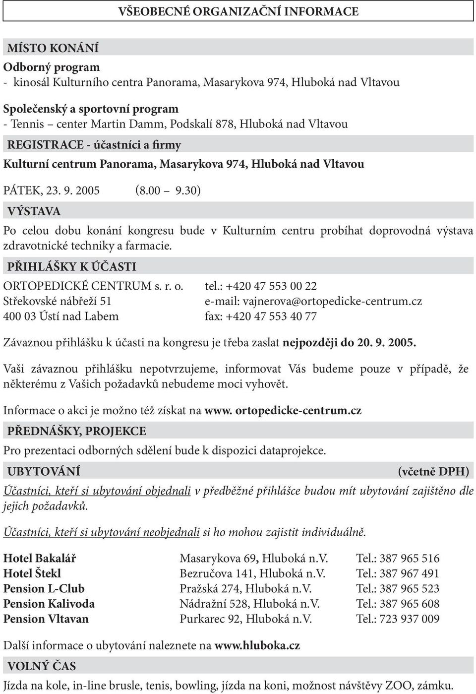 30) VÝSTAVA Po celou dobu konání kongresu bude v Kulturním centru probíhat doprovodná výstava zdravotnické techniky a farmacie. PŘIHLÁŠKY K ÚČASTI ORTOPEDICKÉ CENTRUM s. r. o. tel.