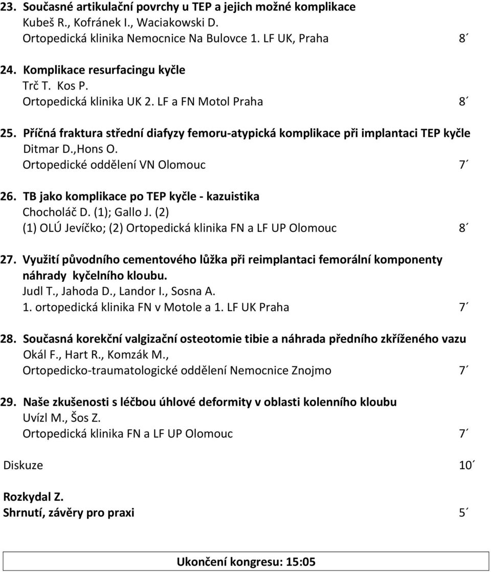 Ortopedické oddělení VN Olomouc 7 26. TB jako komplikace po TEP kyčle - kazuistika Chocholáč D. (1); Gallo J. (2) (1) OLÚ Jevíčko; (2) Ortopedická klinika FN a LF UP Olomouc 8 27.