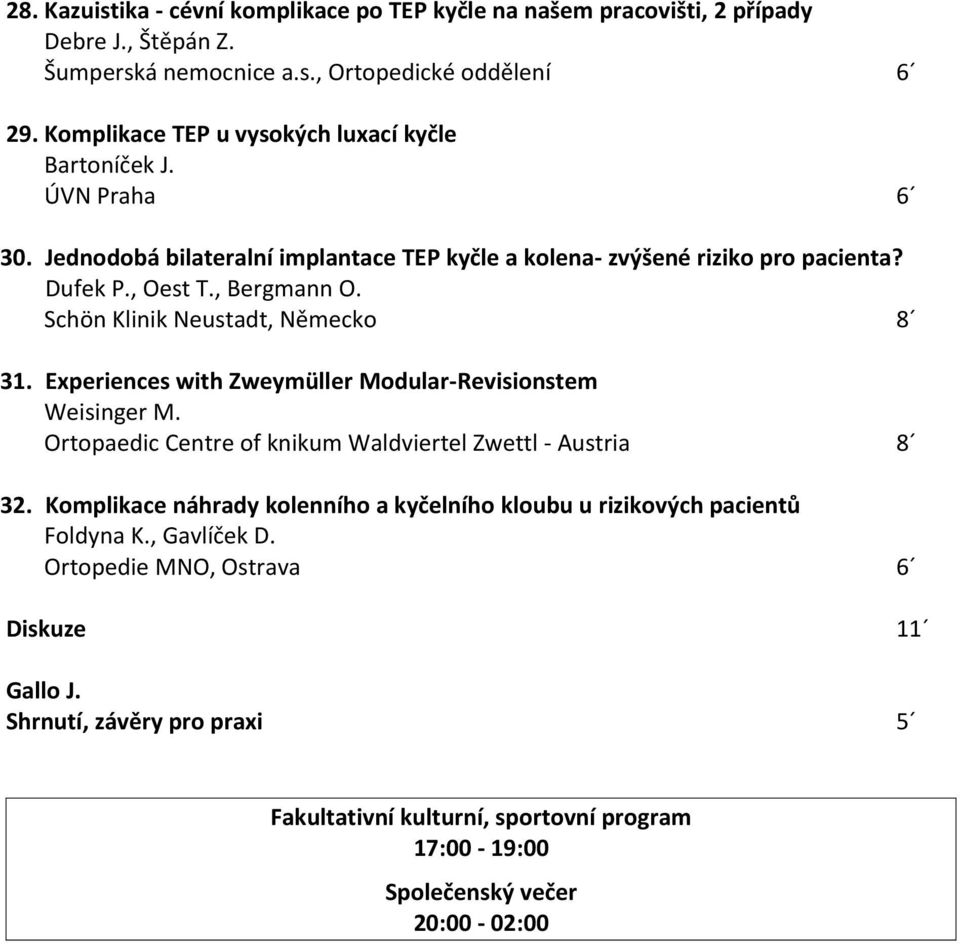 , Bergmann O. Schön Klinik Neustadt, Německo 8 31. Experiences with Zweymüller Modular-Revisionstem Weisinger M. Ortopaedic Centre of knikum Waldviertel Zwettl - Austria 8 32.
