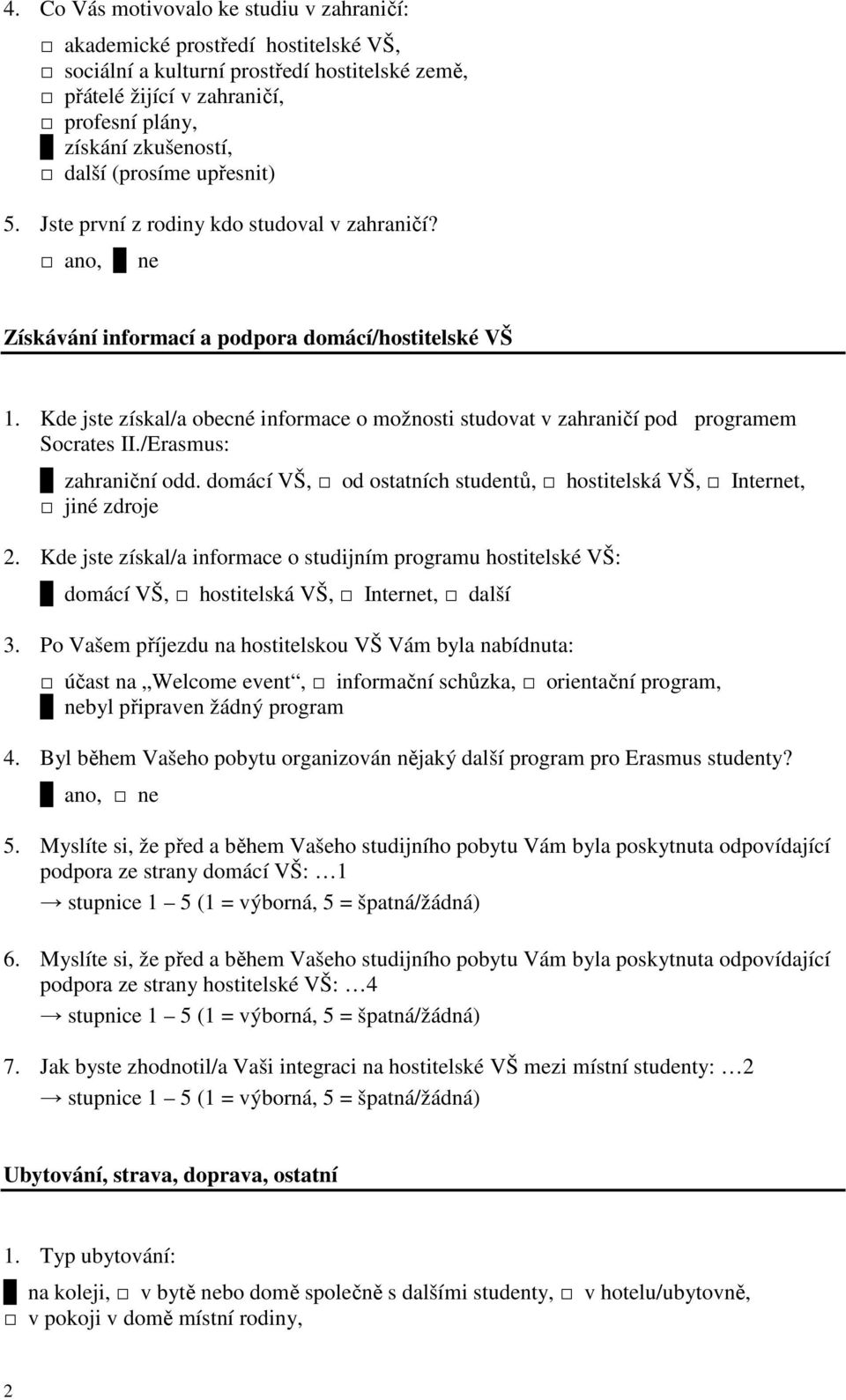 Kde jste získal/a obecné informace o možnosti studovat v zahraničí pod programem Socrates II./Erasmus: zahraniční odd. domácí VŠ, od ostatních studentů, hostitelská VŠ, Internet, jiné zdroje 2.