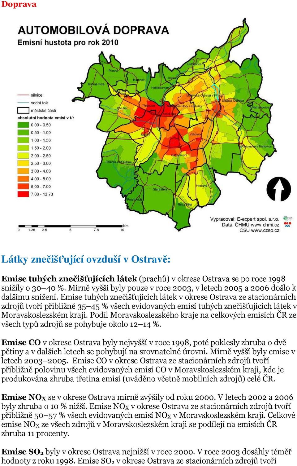 Emise tuhých znečišťujících látek v okrese Ostrava ze stacionárních zdrojů tvoří přibližně 35 45 % všech evidovaných emisí tuhých znečišťujících látek v Moravskoslezském kraji.