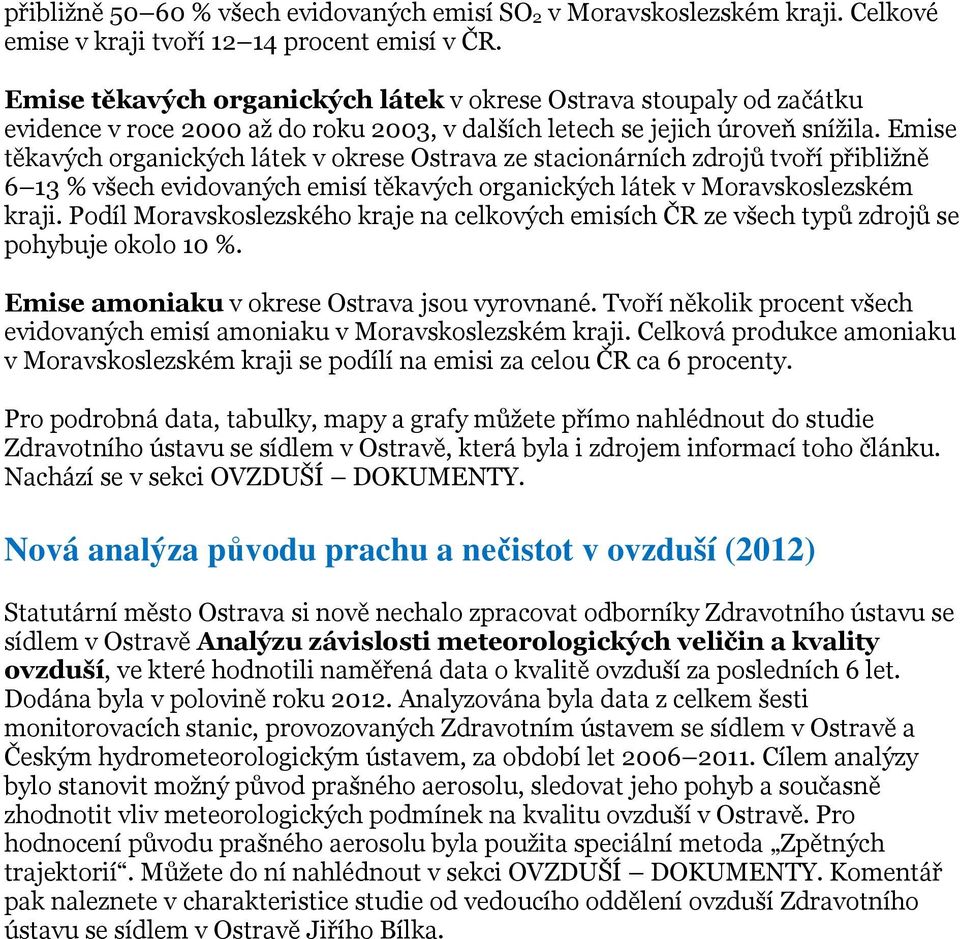 Emise těkavých organických látek v okrese Ostrava ze stacionárních zdrojů tvoří přibližně 6 13 % všech evidovaných emisí těkavých organických látek v Moravskoslezském kraji.