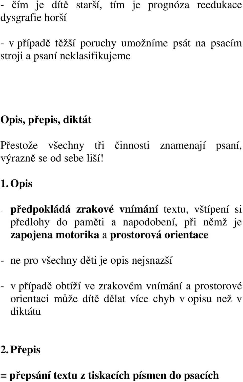 Opis - předpokládá zrakové vnímání textu, vštípení si předlohy do paměti a napodobení, při němž je zapojena motorika a prostorová orientace - ne