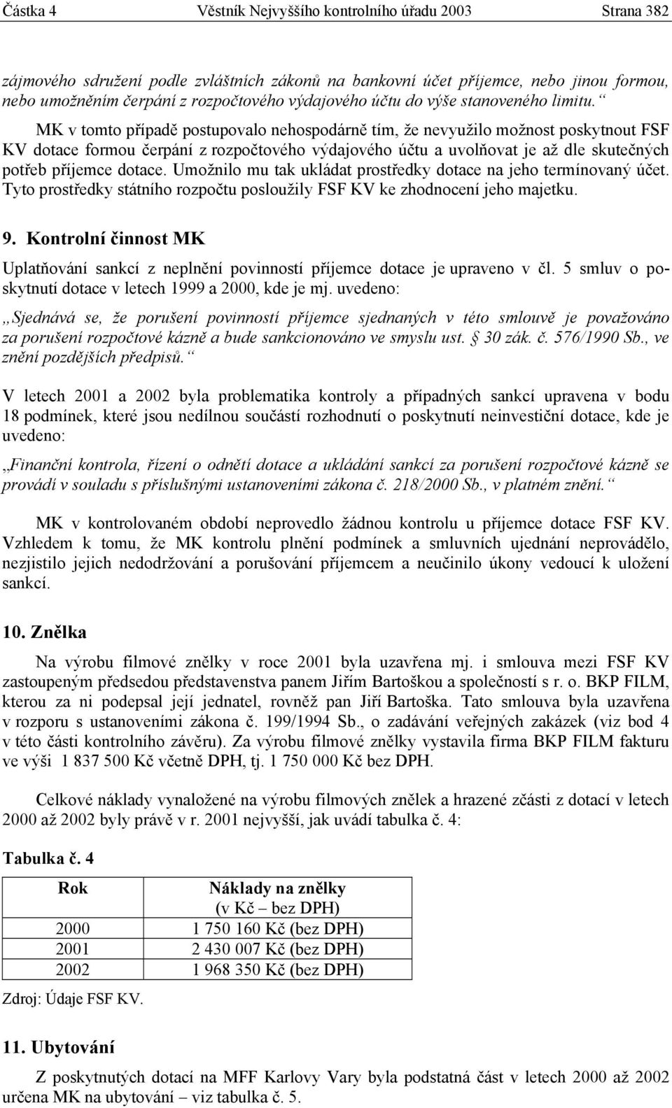 MK v tomto případě postupovalo nehospodárně tím, že nevyužilo možnost poskytnout FSF KV dotace formou čerpání z rozpočtového výdajového účtu a uvolňovat je až dle skutečných potřeb příjemce dotace.