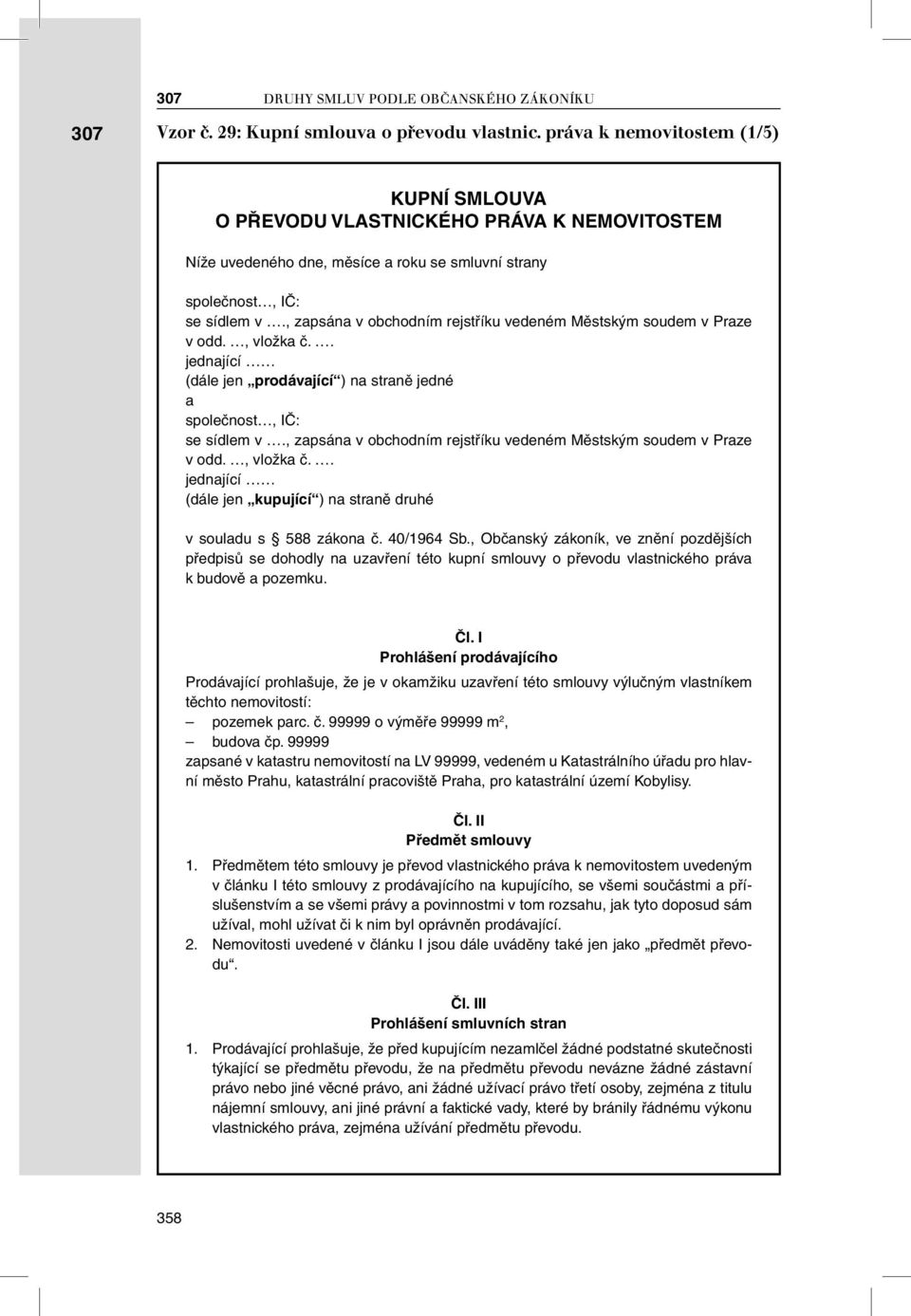 , zapsána v obchodním rejstříku vedeném Městským soudem v Praze v odd., vložka č.. jednající (dále jen prodávající ) na straně jedné a společnost, IČ: se sídlem v.